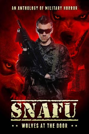 [SNAFU: An Anthology of Military Horror 02] • SNAFU · Wolves at the Door · An Anthology of Military Horror